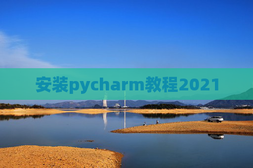 安装pycharm教程2021
